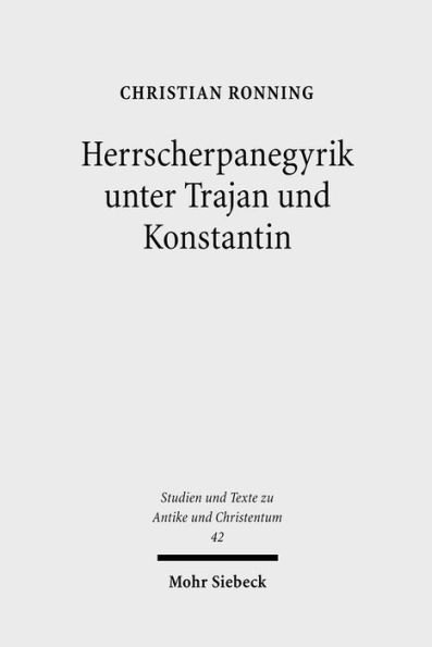 Herrscherpanegyrik unter Trajan und Konstantin: Studien zur symbolischen Kommunikation in der romischen Kaiserzeit