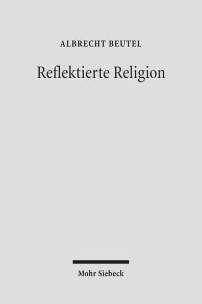 Reflektierte Religion: Beitrage zur Geschichte des Protestantismus