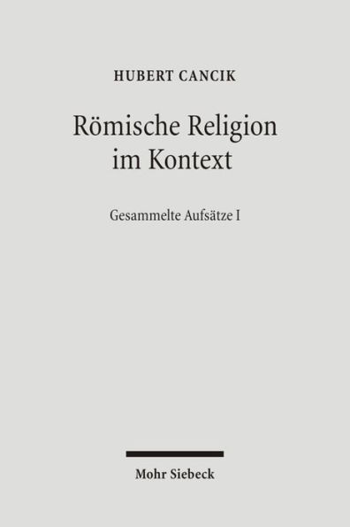 Romische Religion im Kontext: Kulturelle Bedingungen religioser Diskurse. Gesammelte Aufsatze I