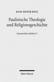 Title: Paulinische Theologie und Religionsgeschichte: Gesammelte Aufsatze V, Author: Hans Dieter Betz