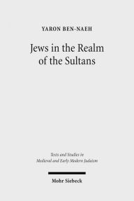 Title: Jews in the Realm of the Sultans: Ottoman Jewish Society in the Seventeenth Century / Edition 1, Author: Yaron Ben-Naeh