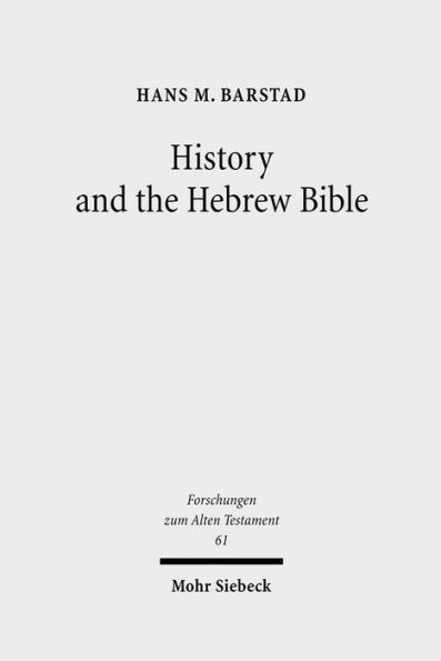 History and the Hebrew Bible: Studies in Ancient Israelite and Ancient Near Eastern Historiography / Edition 1