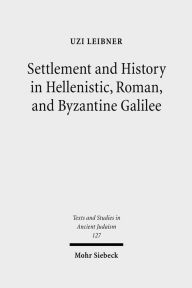 Title: Settlement and History in Hellenistic, Roman, and Byzantine Galilee: An Archaeological Survey of the Eastern Galilee / Edition 1, Author: Uzi Leibner