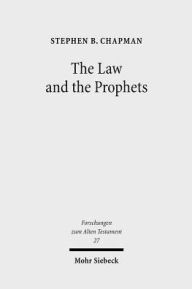 Title: The Law and the Prophets: A Study in Old Testament Canon Formation, Author: Stephen B Chapman