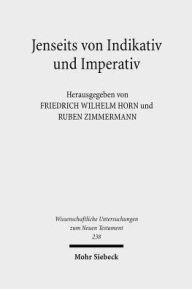 Title: Jenseits von Indikativ und Imperativ: Kontexte und Normen neutestamentlicher Ethik / Contexts and Norms of New Testament Ethics. Band I / Edition 1, Author: Friedrich W Horn