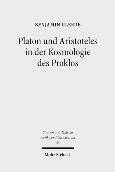 Platon und Aristoteles in der Kosmologie des Proklos: Ein Kommentar zu den 18 Argumenten fur die Ewigkeit der Welt bei Johannes Philoponos