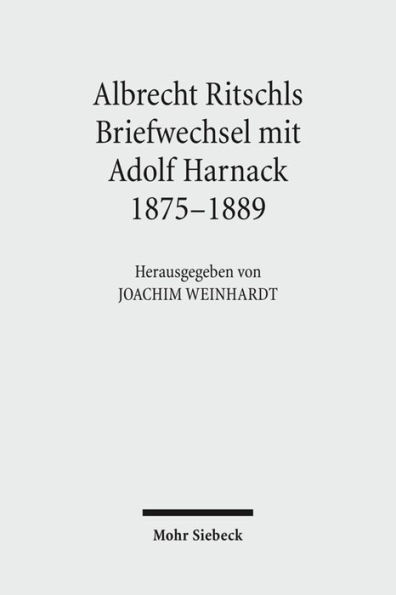 Albrecht Ritschls Briefwechsel mit Adolf Harnack 1875 - 1889