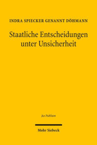 Title: Staatliche Entscheidungen unter Unsicherheit, Author: Indra Spiecker gen Dohmann