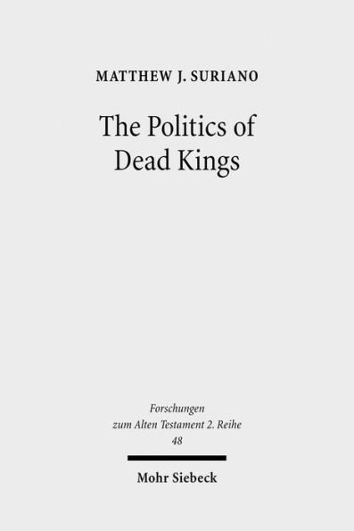 The Politics of Dead Kings: Dynastic Ancestors in the Book of Kings and Ancient Israel / Edition 1