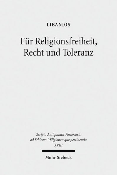 Fur Religionsfreiheit, Recht und Toleranz: Libanios' Rede fur den Erhalt der heidnischen Tempel