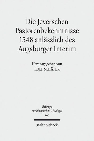 Die Jeverschen Pastorenbekenntnisse 1548 anlasslich des Augsburger Interim