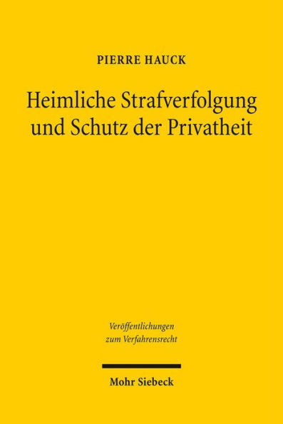 Heimliche Strafverfolgung und Schutz der Privatheit: Eine vergleichende und interdisziplinare Analyse des deutschen und englischen Rechts unter Berucksichtigung der Strafverfolgung in der Europaischen Union und im Volkerstrafrecht