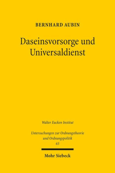 Daseinsvorsorge und Universaldienst: Eine ordnungsokonomische Untersuchung der staatlichen Aufgaben in den Wirtschaftsbereichen der Grundversorgung