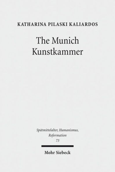 The Munich Kunstkammer: Art, Nature, and the Representation of Knowledge in Courtly Contexts