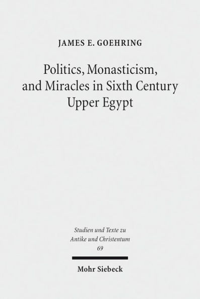 Politics, Monasticism, and Miracles in Sixth Century Upper Egypt: A Critical Edition and Translation of the Coptic Texts on Abraham of Farshut