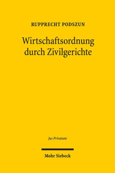 Wirtschaftsordnung durch Zivilgerichte: Evolution und Legitimation der Rechtsprechung in deregulierten Branchen
