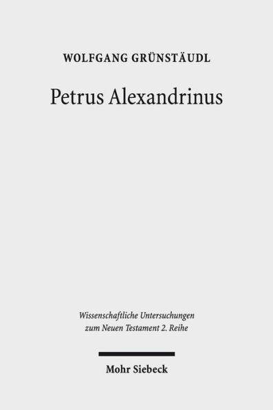 Petrus Alexandrinus: Studien zum historischen und theologischen Ort des Zweiten Petrusbriefes