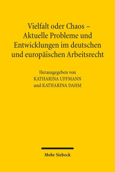 Vielfalt oder Chaos - Aktuelle Probleme und Entwicklungen im deutschen und europaischen Arbeitsrecht: 2. Assistententagung im Arbeitsrecht 2012 in Mainz