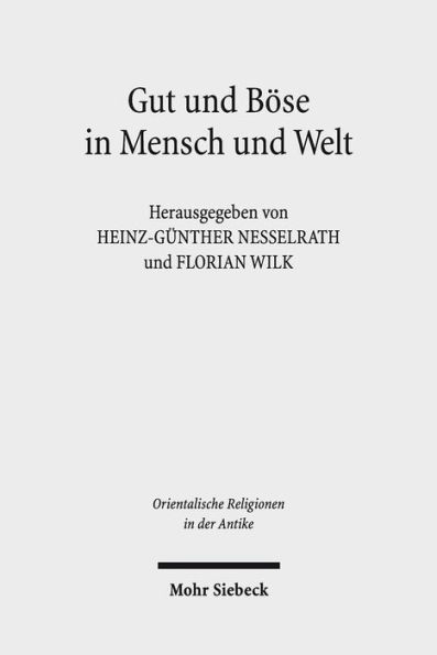 Gut und Bose in Mensch und Welt: Philosophische und religiose Konzeptionen vom Alten Orient bis zum fruhen Islam