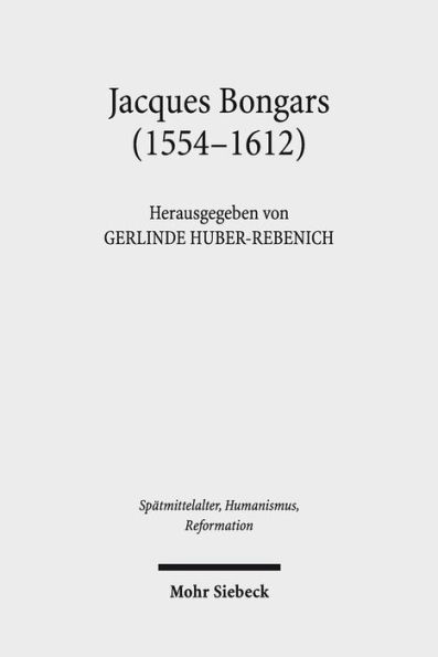 Jacques Bongars (1554-1612): Gelehrter und Diplomat im Zeitalter des Konfessionalismus