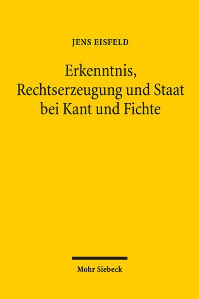 Erkenntnis, Rechtserzeugung und Staat bei Kant und Fichte
