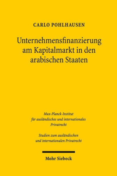 Unternehmensfinanzierung am Kapitalmarkt in den arabischen Staaten: Eine rechtsvergleichende Analyse von Aktien-, Anleihe- und Hybridemissionen am Beispiel Agyptens, der Vereinigten Arabischen Emirate, Saudi-Arabiens und Jordaniens