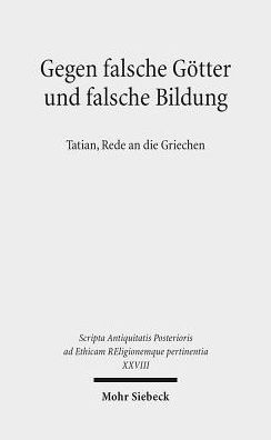 Gegen falsche Gotter und falsche Bildung: Tatian, Rede an die Griechen