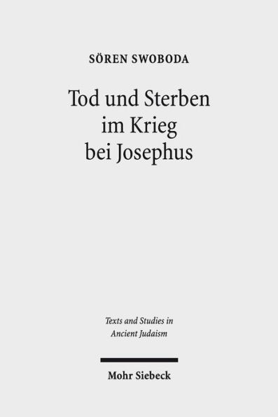 Tod und Sterben im Krieg bei Josephus: Die Intentionen von Bellum und Antiquitates im Kontext griechisch-romischer Historiographie