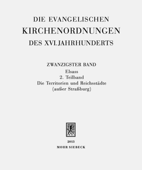 Die evangelischen Kirchenordnungen des XVI. Jahrhunderts: Zwanzigster Band: Elsass. 2. Teilband: Die Territorien und Reichsstadte (ausser Strassburg)