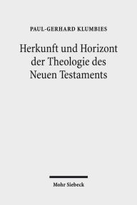 Title: Herkunft und Horizont der Theologie des Neuen Testaments, Author: Paul-Gerhard Klumbies