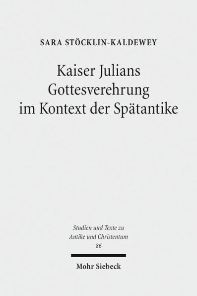 Kaiser Julians Gottesverehrung im Kontext der Spatantike