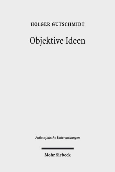 Objektive Ideen: Untersuchungen zum Verhaltnis von Idee, Begriff und Begrundung bei Ren Descartes und in der nachkartesischen Philosophie des 17. Jahrhunderts