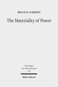 Title: The Materiality of Power: Explorations in the Social History of Ancient Israelite Magic, Author: Brian B Schmidt