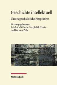 Title: Geschichte intellektuell: Theoriegeschichtliche Perspektiven, Author: Friedrich Wilhelm Graf