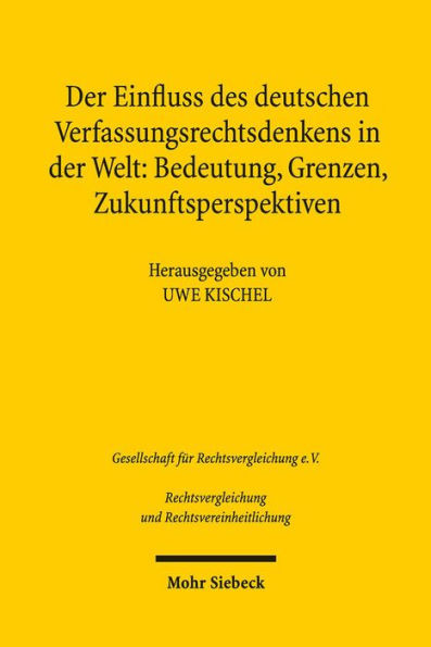 Der Einfluss des deutschen Verfassungsrechtsdenkens in der Welt: Bedeutung, Grenzen, Zukunftsperspektiven: Ergebnisse der 34. Tagung der Gesellschaft fur Rechtsvergleichung vom 12. bis 14. September 2013 in Marburg