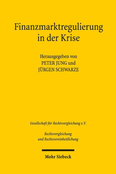 Finanzmarktregulierung in der Krise: Verhandlungen der Fachgruppen Vergleichendes Handels- und Wirtschaftsrecht und Europarecht anlasslich der 34. Tagung fur Rechtsvergleichung vom 12. bis 14. September 2013 in Marburg