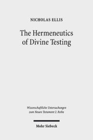 Title: The Hermeneutics of Divine Testing: Cosmic Trials and Biblical Interpretation in the Epistle of James and Other Jewish Literature, Author: Nicholas Ellis