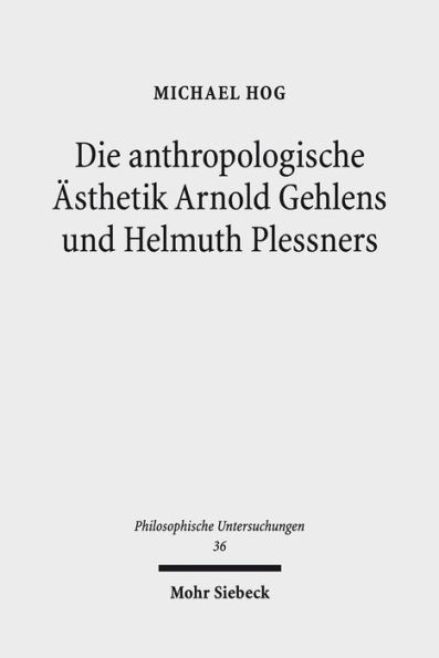 Die anthropologische Asthetik Arnold Gehlens und Helmuth Plessners: Entlastung der Kunst und Kunst der Entlastung