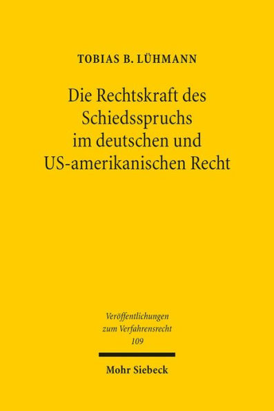 Die Rechtskraft des Schiedsspruchs im deutschen und US-amerikanischen Recht: Zugleich ein Beitrag zur Bedeutung des Parteiwillens fur die Bestimmung der Schiedsspruchwirkungen