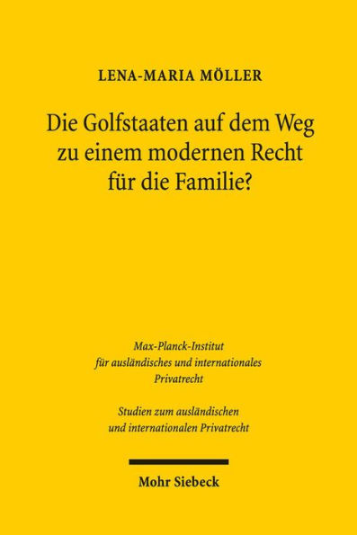 Die Golfstaaten auf dem Weg zu einem modernen Recht fur die Familie?: Zur Kodifikation des Personalstatuts in Bahrain, Katar und den Vereinigten Arabischen Emiraten