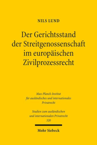 Der Gerichtsstand der Streitgenossenschaft im europaischen Zivilprozessrecht: Allgemeine Lehren, Anwendung im Patent- und Kartelldeliktsrecht