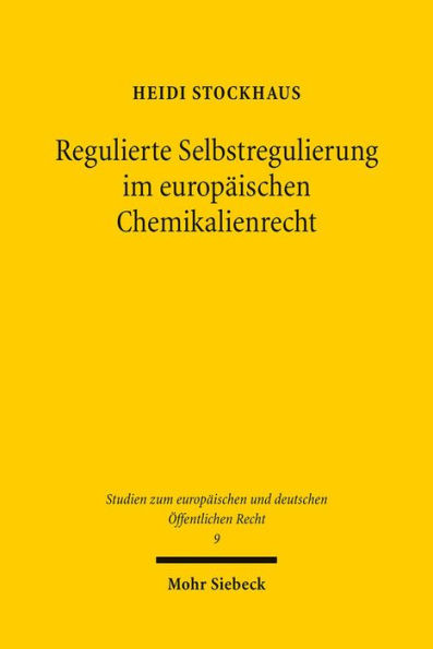 Regulierte Selbstregulierung im europaischen Chemikalienrecht: Eine Untersuchung der kontrollierten Eigenverantwortung fur den Schutz der Umwelt unter der REACH-Verordnung