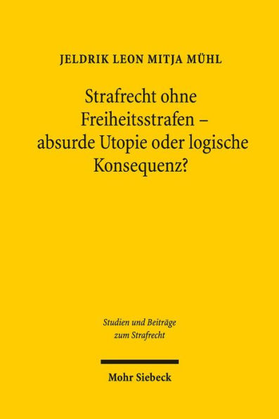 Strafrecht ohne Freiheitsstrafen - absurde Utopie oder logische Konsequenz?: Die Laufzeitleistungsstrafe als alternative Sanktion