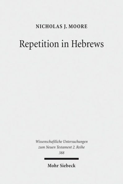 Repetition in Hebrews: Plurality and Singularity in the Letter to the Hebrews, Its Ancient Context, and the Early Church