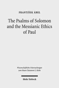 Title: The Psalms of Solomon and the Messianic Ethics of Paul, Author: Frantisek Abel