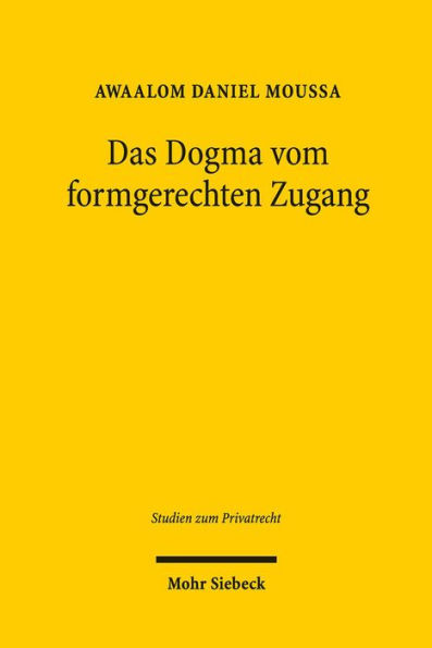 Das Dogma vom formgerechten Zugang: Zugleich ein Pladoyer fur die Trennung von Fragen des Zustandekommens und der Wirksamkeit eines Rechtsgeschafts