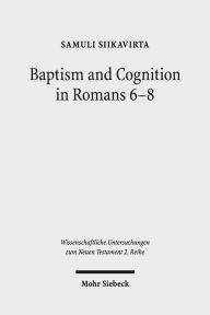 Title: Baptism and Cognition in Romans 6-8: Paul's Ethics beyond 'Indicative' and 'Imperative', Author: Samuli Siikavirta