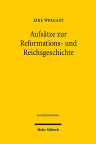 Title: Aufsatze zur Reformations- und Reichsgeschichte, Author: Eike Wolgast