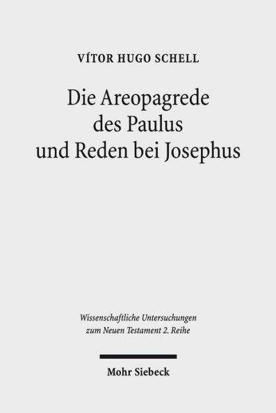 Die Areopagrede des Paulus und Reden bei Josephus: Eine vergleichende Studie zu Apg 17 und dem historiographischen Werk des Josephus