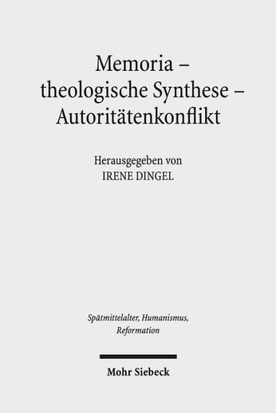 Memoria - theologische Synthese - Autoritatenkonflikt: Die Rezeption Luthers und Melanchthons in der Schulergeneration